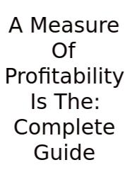A Measure Of Profitability Is The: Complete Guide