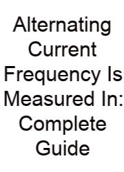Alternating Current Frequency Is Measured In: Complete Guide