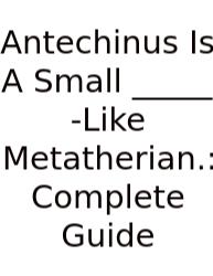 Antechinus Is A Small _____ -Like Metatherian.: Complete Guide