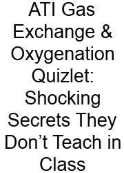ATI Gas Exchange & Oxygenation Quizlet: Shocking Secrets They Don’t Teach In Class