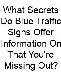 What Secrets Do Blue Traffic Signs Offer Information On That You're Missing Out?
