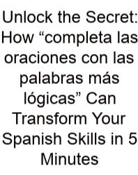 Unlock The Secret: How “completa Las Oraciones Con Las Palabras Más Lógicas” Can Transform Your Spanish Skills In 5 Minutes