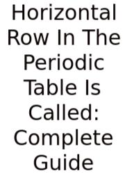 Horizontal Row In The Periodic Table Is Called: Complete Guide
