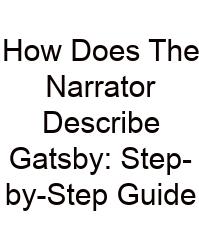 How Does The Narrator Describe Gatsby: Step-by-Step Guide