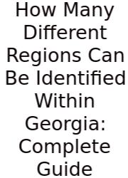 How Many Different Regions Can Be Identified Within Georgia: Complete Guide