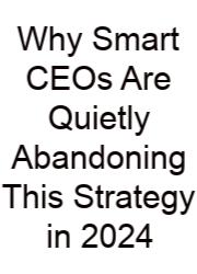 Why Smart CEOs Are Quietly Abandoning This Strategy In 2024