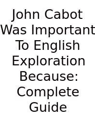 John Cabot Was Important To English Exploration Because: Complete Guide