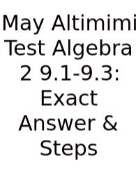 May Altimimi Test Algebra 2 9.1-9.3: Exact Answer & Steps