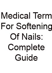 Medical Term For Softening Of Nails: Complete Guide