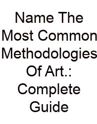 Name The Most Common Methodologies Of Art.: Complete Guide