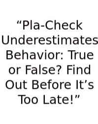“Pla-Check Underestimates Behavior: True Or False? Find Out Before It’s Too Late!”