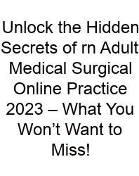 Unlock The Hidden Secrets Of Rn Adult Medical Surgical Online Practice 2023 – What You Won’t Want To Miss!
