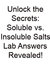 Unlock The Secrets: Soluble Vs. Insoluble Salts Lab Answers Revealed!
