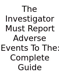 The Investigator Must Report Adverse Events To The: Complete Guide