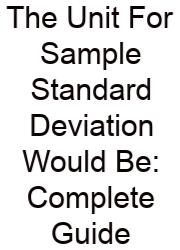 The Unit For Sample Standard Deviation Would Be: Complete Guide