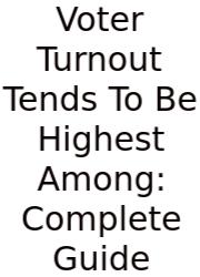 Voter Turnout Tends To Be Highest Among: Complete Guide