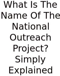 What Is The Name Of The National Outreach Project? Simply Explained