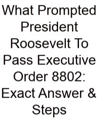 What Prompted President Roosevelt To Pass Executive Order 8802: Exact Answer & Steps