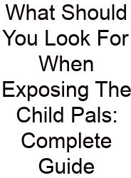 What Should You Look For When Exposing The Child Pals: Complete Guide