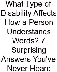 What Type Of Disability Affects How A Person Understands Words? 7 Surprising Answers You’ve Never Heard
