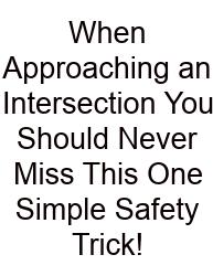 When Approaching An Intersection You Should Never Miss This One Simple Safety Trick!