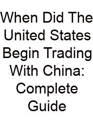 When Did The United States Begin Trading With China: Complete Guide