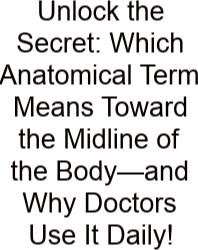 Unlock The Secret: Which Anatomical Term Means Toward The Midline Of The Body—and Why Doctors Use It Daily!