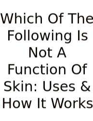 Which Of The Following Is Not A Function Of Skin: Uses & How It Works