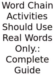 Word Chain Activities Should Use Real Words Only.: Complete Guide