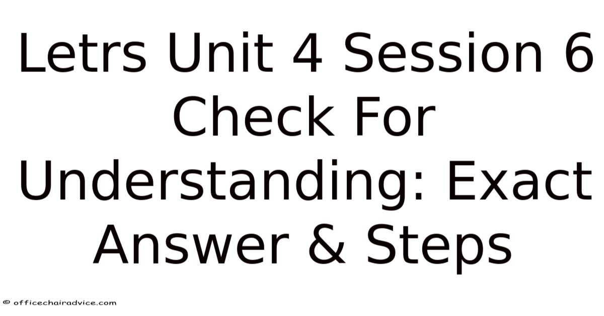 Letrs Unit 4 Session 6 Check For Understanding: Exact Answer & Steps