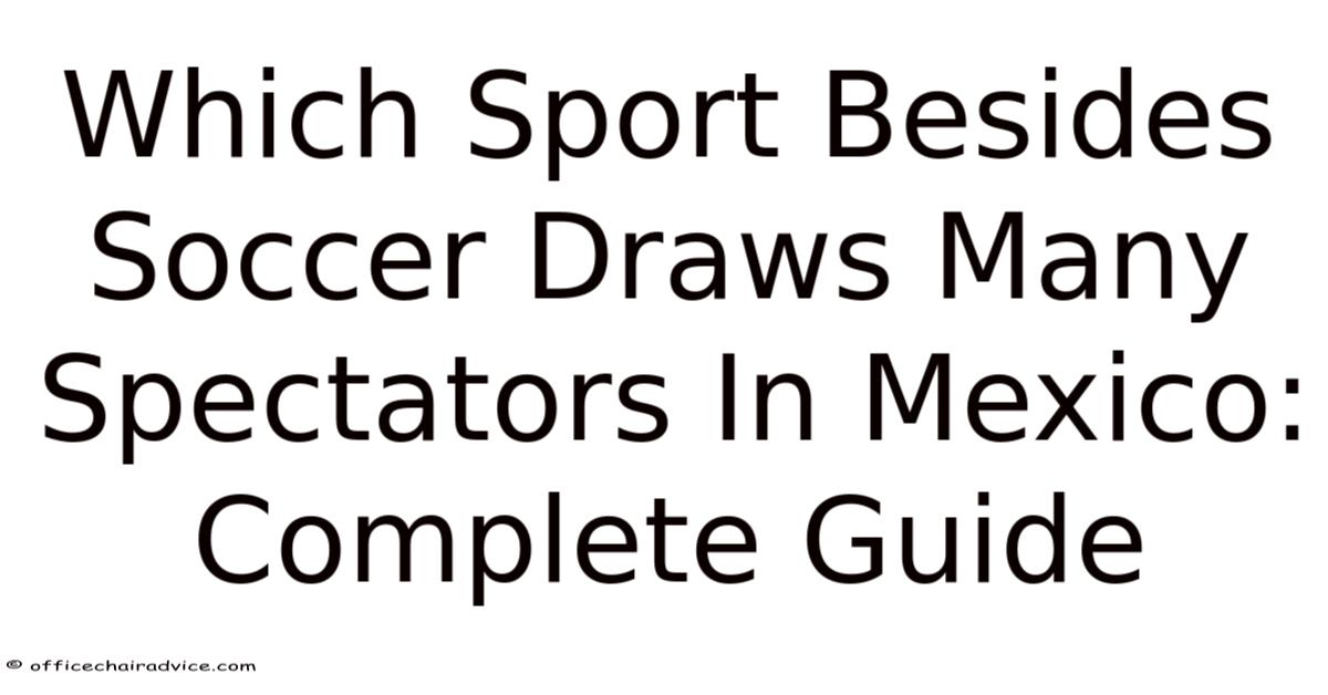 Which Sport Besides Soccer Draws Many Spectators In Mexico: Complete Guide